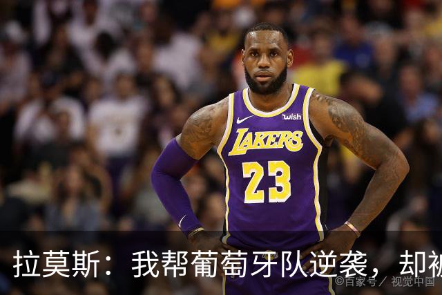 拉莫斯：我帮葡萄牙队逆袭，却被西班牙“冷藏”！